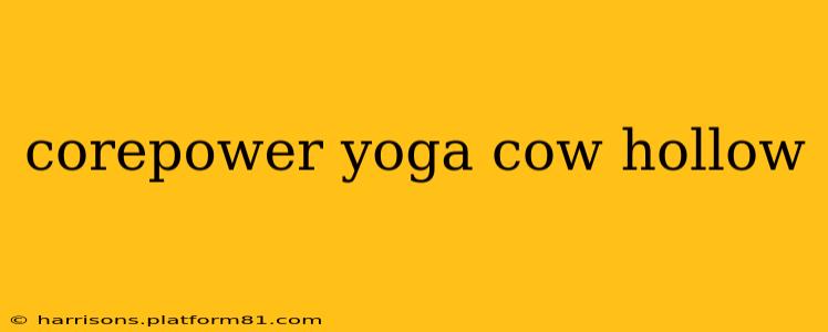 corepower yoga cow hollow