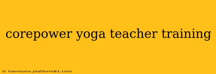 corepower yoga teacher training