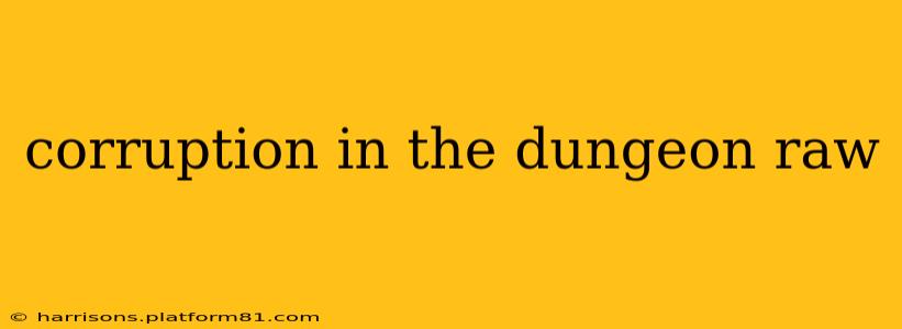 corruption in the dungeon raw