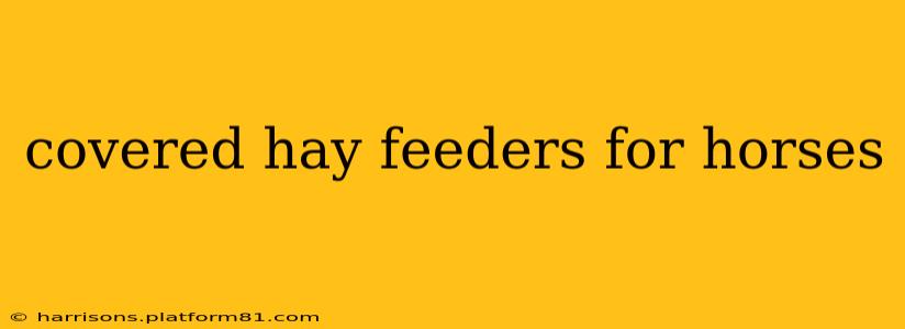 covered hay feeders for horses