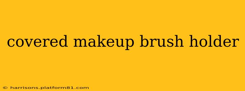 covered makeup brush holder