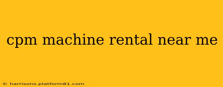 cpm machine rental near me