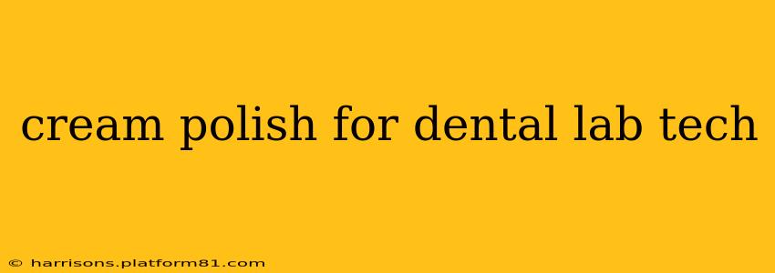 cream polish for dental lab tech