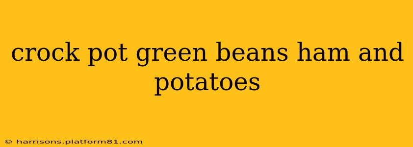 crock pot green beans ham and potatoes