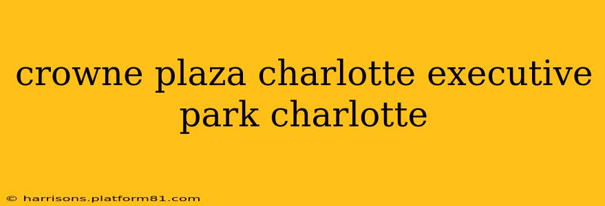 crowne plaza charlotte executive park charlotte