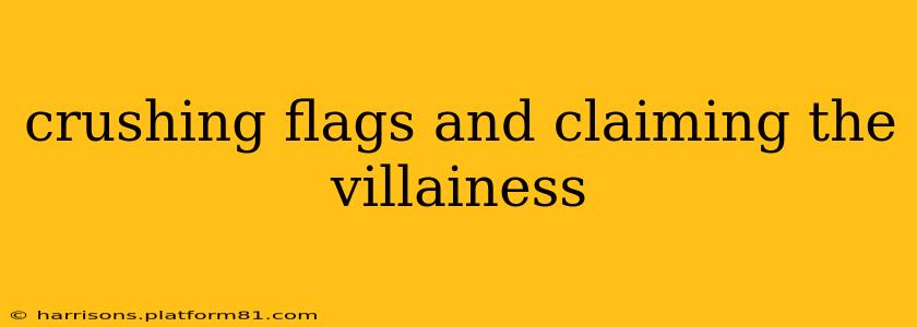 crushing flags and claiming the villainess