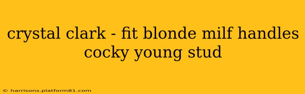crystal clark - fit blonde milf handles cocky young stud