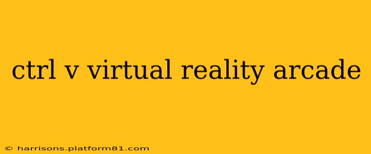 ctrl v virtual reality arcade
