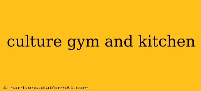 culture gym and kitchen