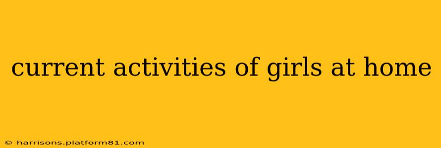current activities of girls at home