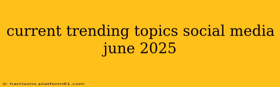 current trending topics social media june 2025