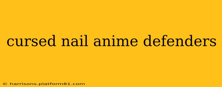 cursed nail anime defenders