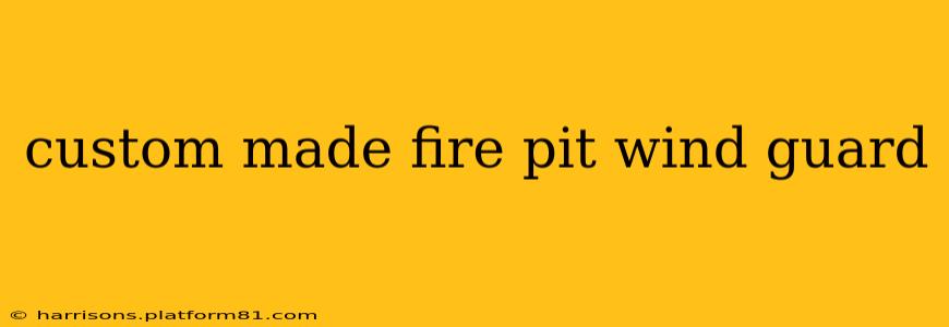 custom made fire pit wind guard