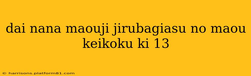 dai nana maouji jirubagiasu no maou keikoku ki 13