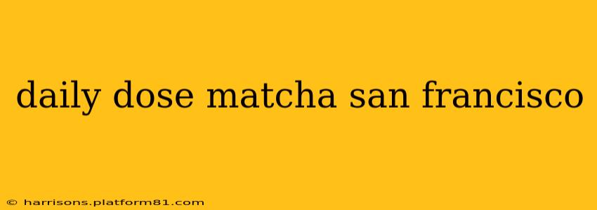 daily dose matcha san francisco