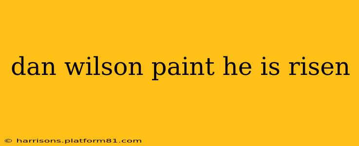 dan wilson paint he is risen