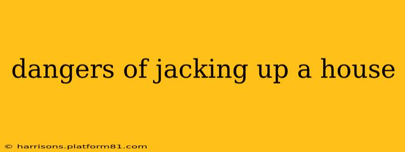 dangers of jacking up a house