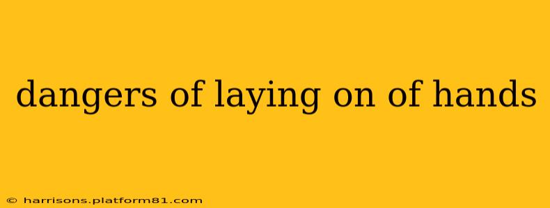 dangers of laying on of hands
