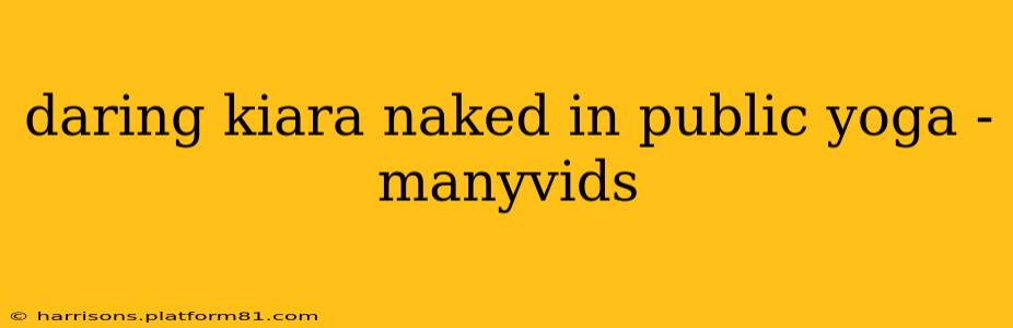 daring kiara naked in public yoga -manyvids daring kiara naked in public yoga -manyvids