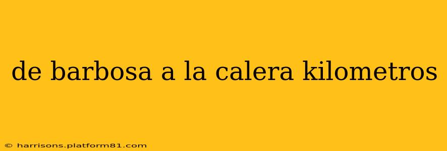 de barbosa a la calera kilometros