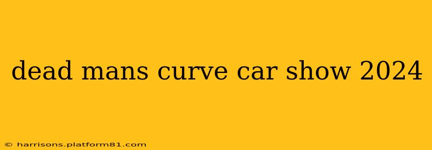 dead mans curve car show 2024