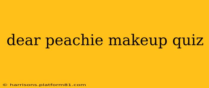 dear peachie makeup quiz