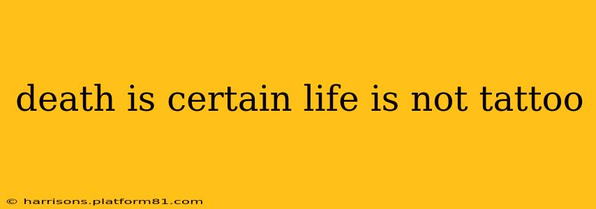death is certain life is not tattoo