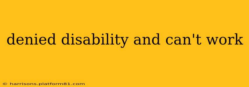 denied disability and can't work