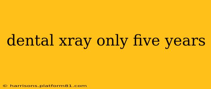 dental xray only five years