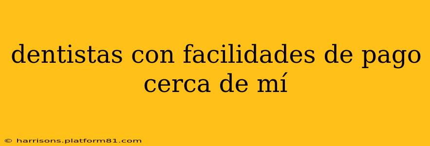 dentistas con facilidades de pago cerca de mí
