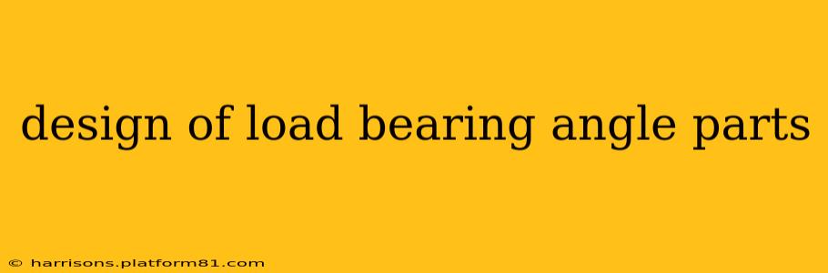 design of load bearing angle parts