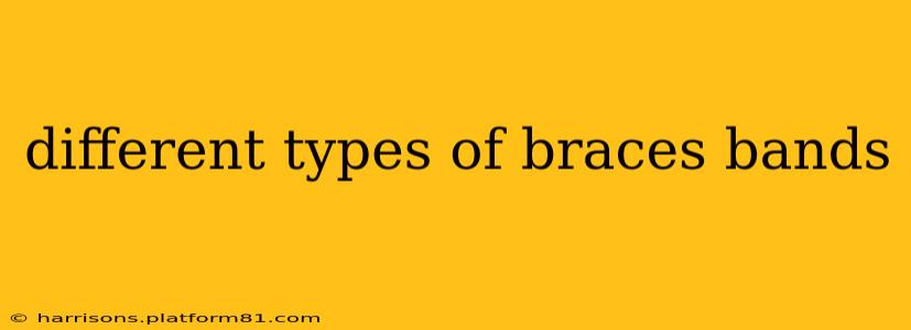 different types of braces bands