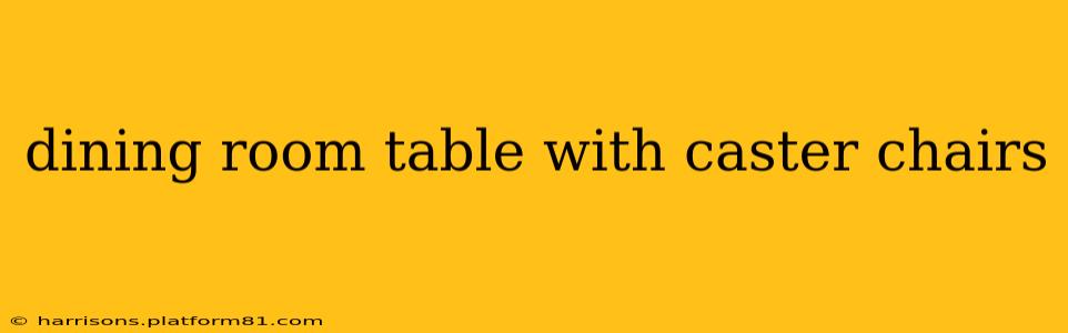 dining room table with caster chairs