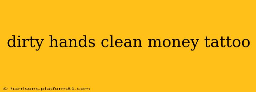dirty hands clean money tattoo