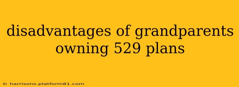 disadvantages of grandparents owning 529 plans