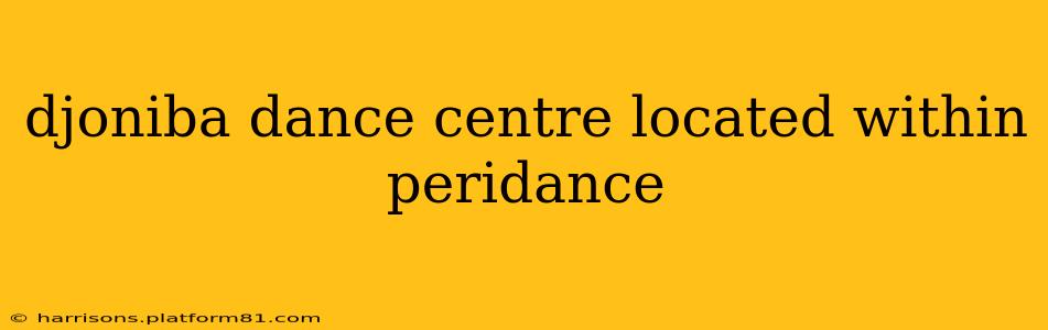 djoniba dance centre located within peridance