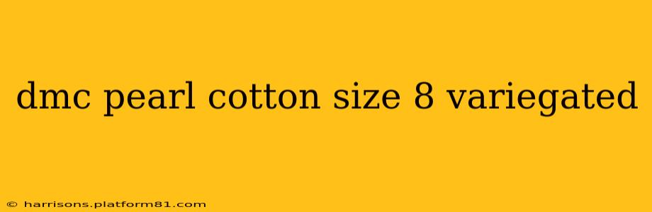 dmc pearl cotton size 8 variegated