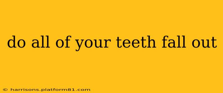 do all of your teeth fall out