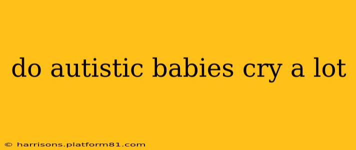 do autistic babies cry a lot