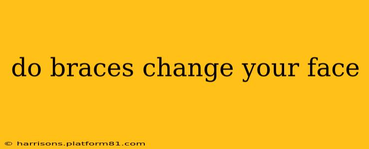 do braces change your face