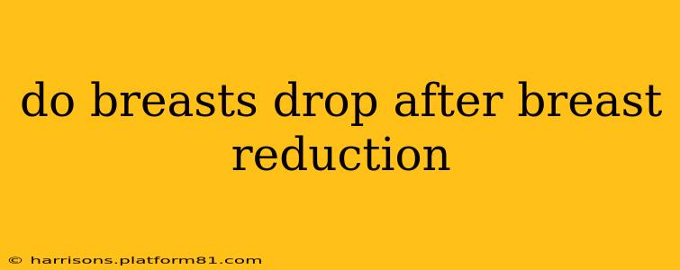 do breasts drop after breast reduction