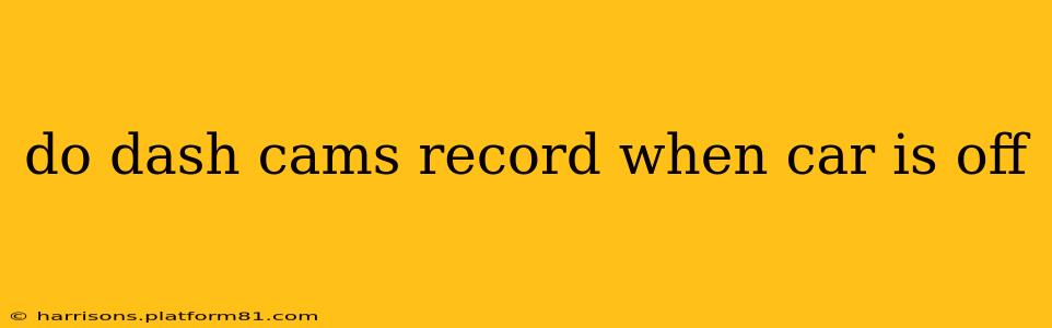 do dash cams record when car is off