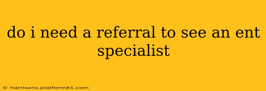 do i need a referral to see an ent specialist