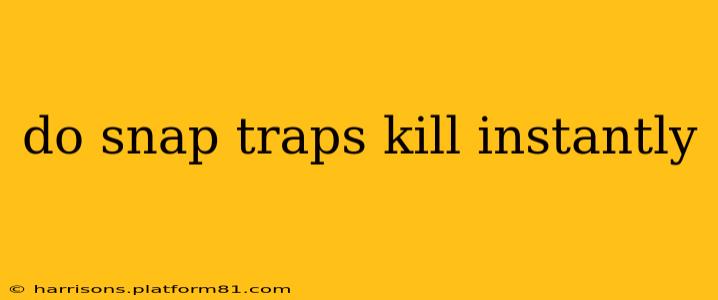do snap traps kill instantly