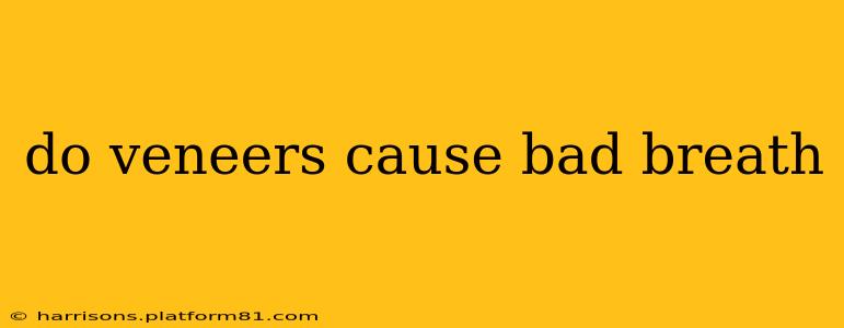 do veneers cause bad breath