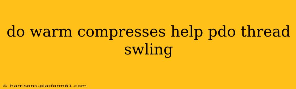 do warm compresses help pdo thread swling