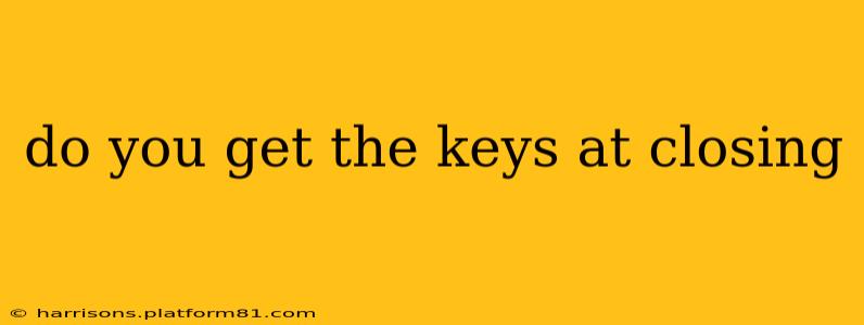 do you get the keys at closing