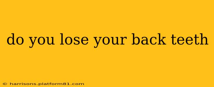 do you lose your back teeth