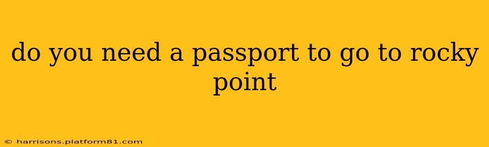 do you need a passport to go to rocky point