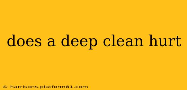 does a deep clean hurt